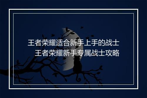 王者荣耀适合新手上手的战士 王者荣耀新手专属战士攻略