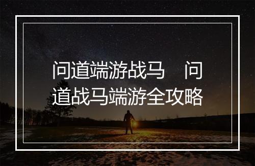 问道端游战马　问道战马端游全攻略