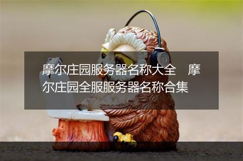 摩尔庄园服务器名称大全　摩尔庄园全服服务器名称合集